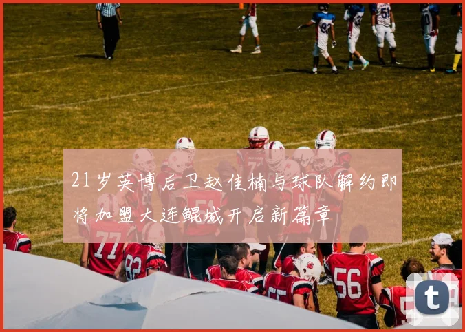 21岁英博后卫赵佳楠与球队解约即将加盟大连鲲城开启新篇章